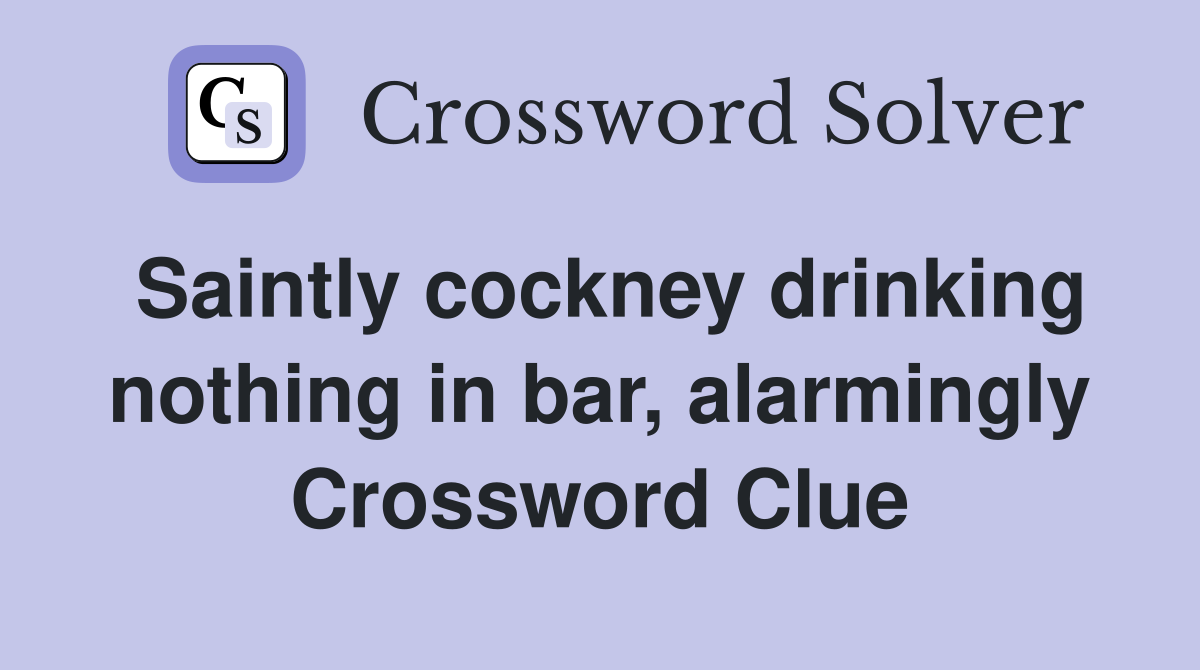 Saintly cockney drinking nothing in bar, alarmingly Crossword Clue